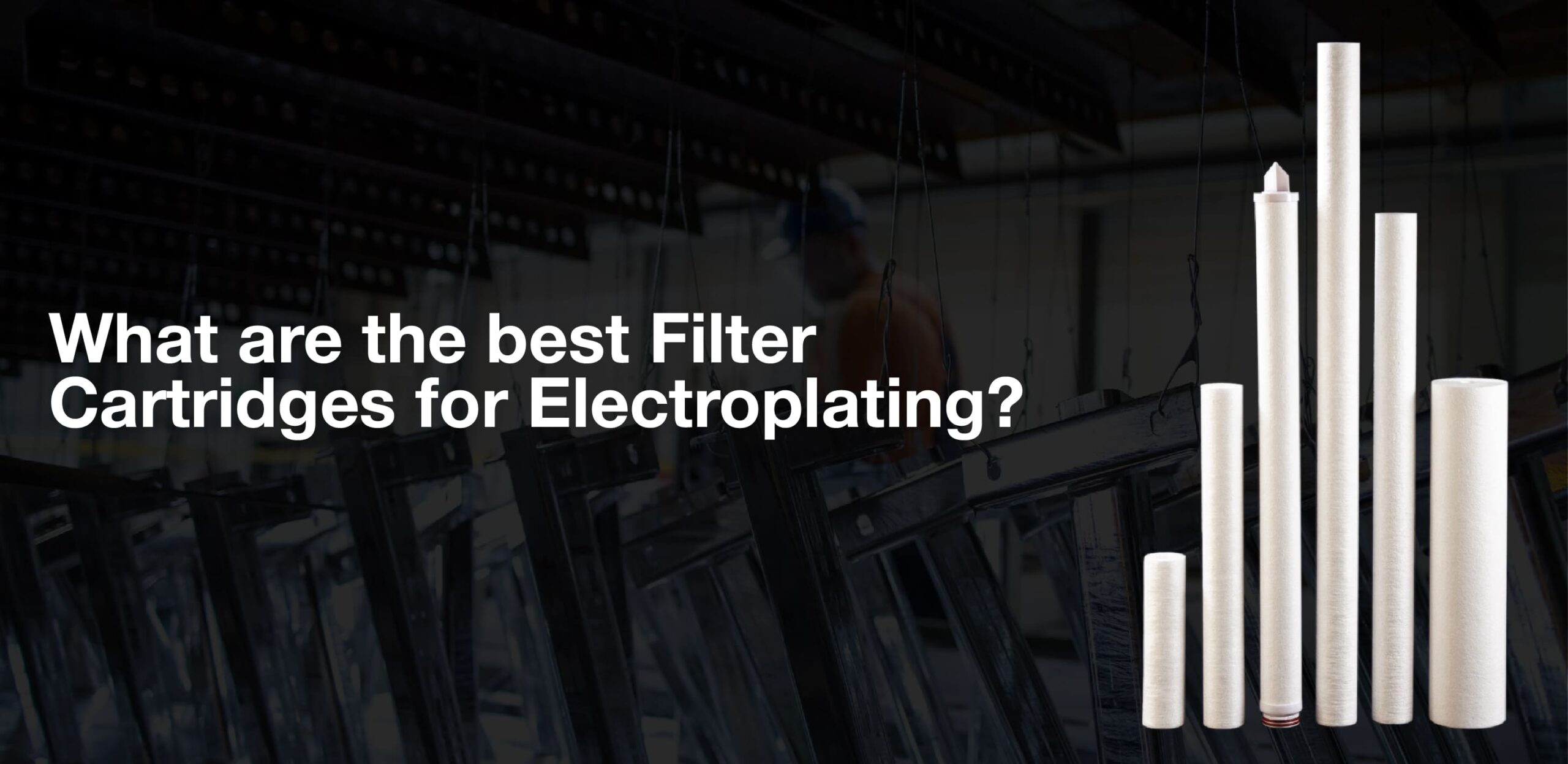 What are the best Filter Cartridges for Electroplating?