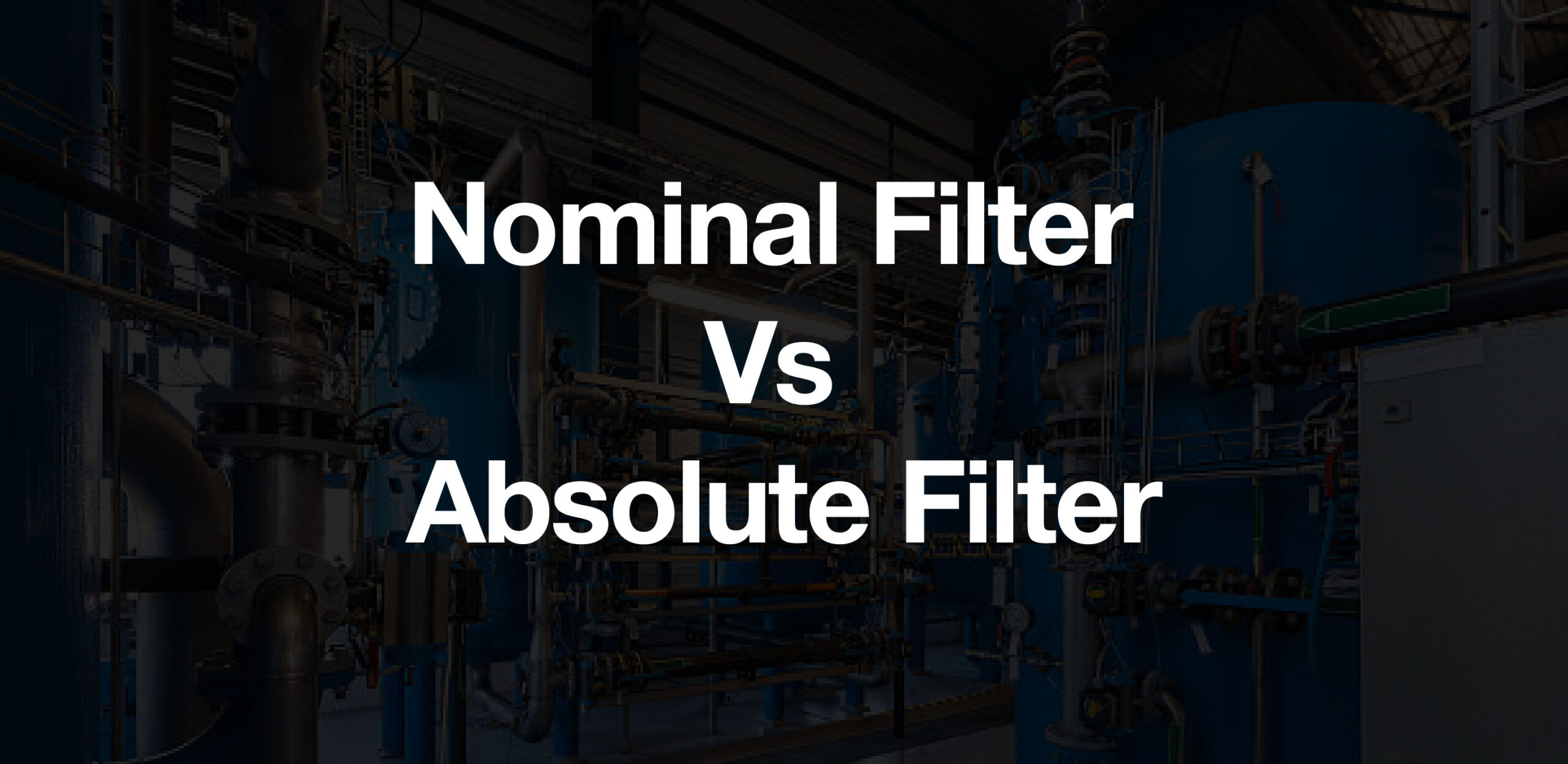 Technical Review on Nominal Micron vs. Absolute Micron Rating